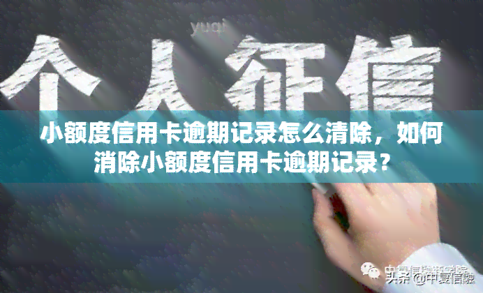 小额度信用卡逾期记录怎么清除，如何消除小额度信用卡逾期记录？