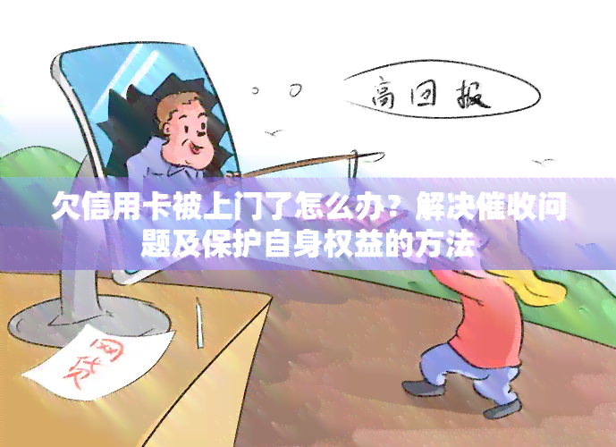 欠信用卡被上门了怎么办？解决问题及保护自身权益的方法