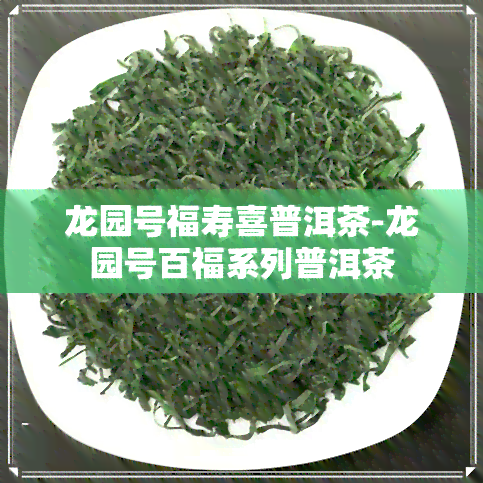 龙园号福寿喜普洱茶-龙园号百福系列普洱茶