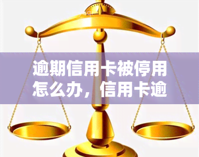 逾期信用卡被停用怎么办，信用卡逾期后被停用，如何解决？