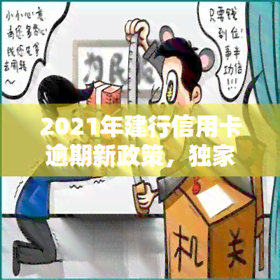 2021年建行信用卡逾期新政策，独家解读：2021年建行信用卡逾期新政策全解析