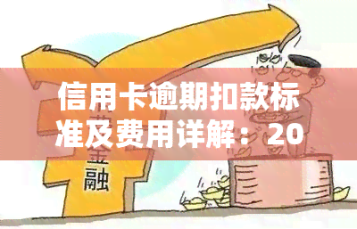 信用卡逾期扣款标准及费用详解：2021年违约金计算方法