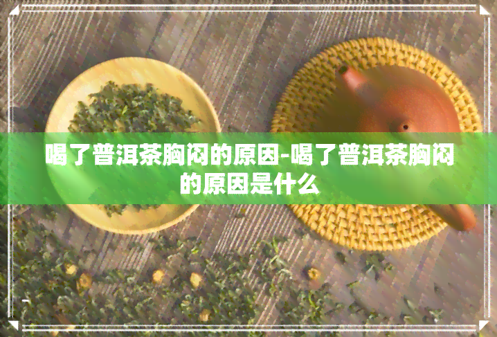 喝了普洱茶胸闷的原因-喝了普洱茶胸闷的原因是什么