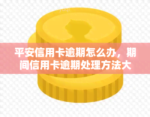 平安信用卡逾期怎么办，期间信用卡逾期处理方法大揭秘