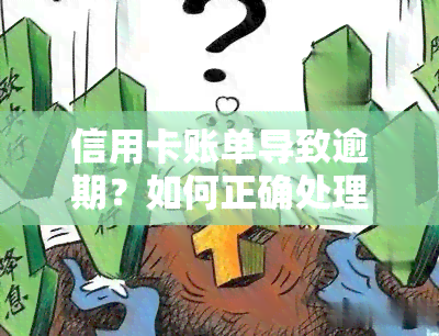 信用卡账单导致逾期？如何正确处理并解决疑问