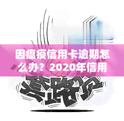 因瘟疫信用卡逾期怎么办？2020年信用卡逾期新规定