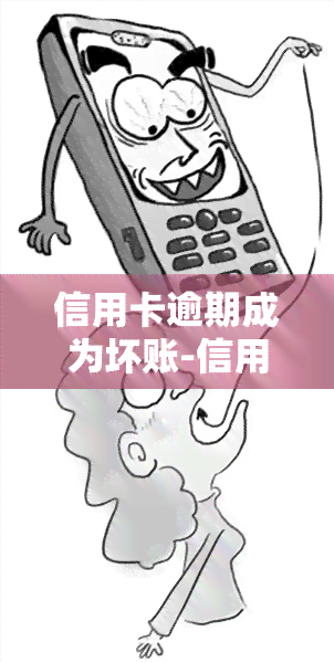 信用卡逾期成为坏账-信用卡逾期成为坏账还有利息吗