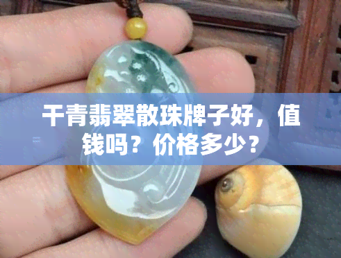 干青翡翠散珠牌子好，值钱吗？价格多少？