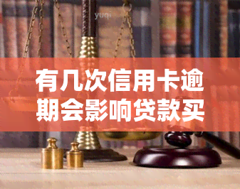 有几次信用卡逾期会影响贷款买房？影响程度如何？