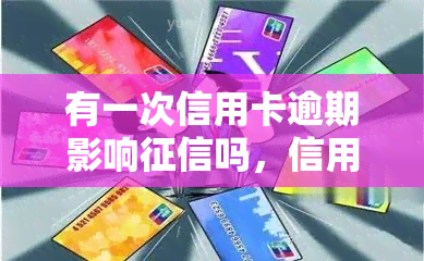 有一次信用卡逾期影响吗，信用卡逾期一次会影响个人记录吗？