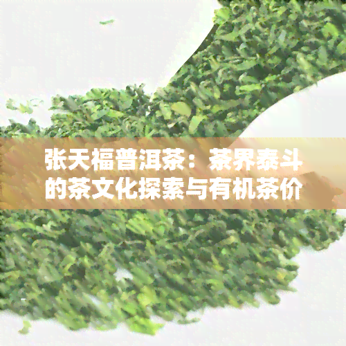 张天福普洱茶：茶界泰斗的茶文化探索与有机茶价格一览