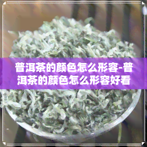 普洱茶的颜色怎么形容-普洱茶的颜色怎么形容好看