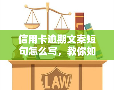 信用卡逾期文案短句怎么写，教你如何撰写有效的信用卡逾期文案短句