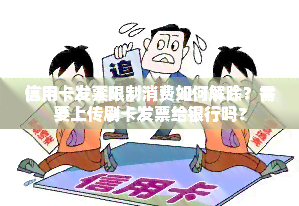 信用卡发票限制消费如何解除？需要上传刷卡发票给银行吗？