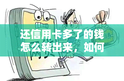 还信用卡多了的钱怎么转出来，如何将信用卡多出来的钱转账出来？