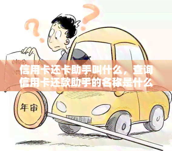 信用卡还卡助手叫什么，查询信用卡还款助手的名称是什么？