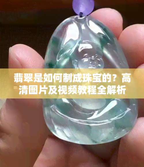 翡翠是如何制成珠宝的？高清图片及视频教程全解析！