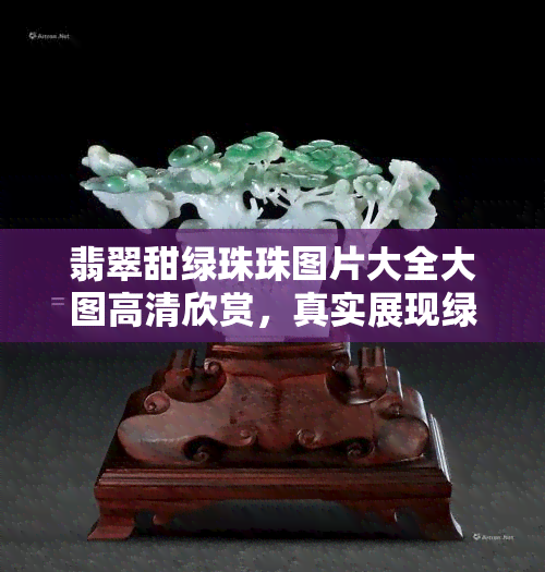 翡翠甜绿珠珠图片大全大图高清欣赏，真实展现绿翡翠甜瓜图片全貌