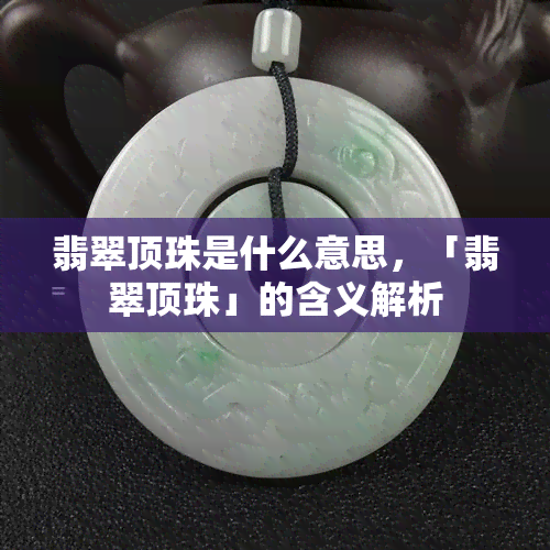 翡翠顶珠是什么意思，「翡翠顶珠」的含义解析