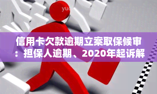 信用卡欠款逾期立案取保候审：担保人逾期、2020年起诉解决方法