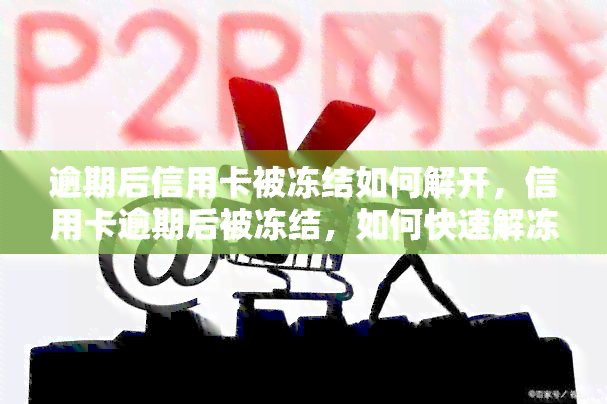 逾期后信用卡被冻结如何解开，信用卡逾期后被冻结，如何快速解冻？