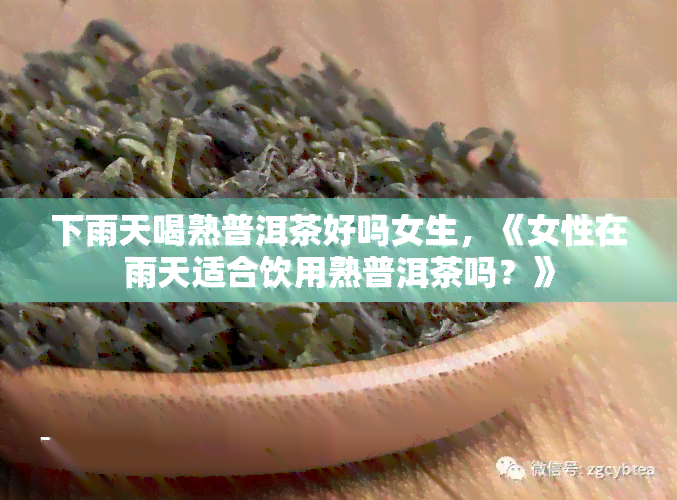 下雨天喝熟普洱茶好吗女生，《女性在雨天适合饮用熟普洱茶吗？》