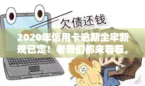 2020年信用卡逾期坐牢新规已定！老哥们都来看看，以免陷入囹圄！