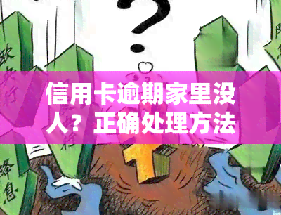 信用卡逾期家里没人？正确处理方法及影响解析