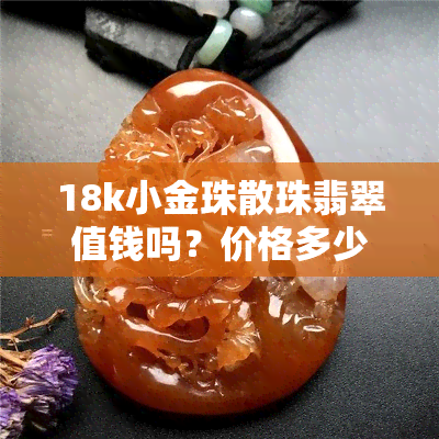 18k小金珠散珠翡翠值钱吗？价格多少？