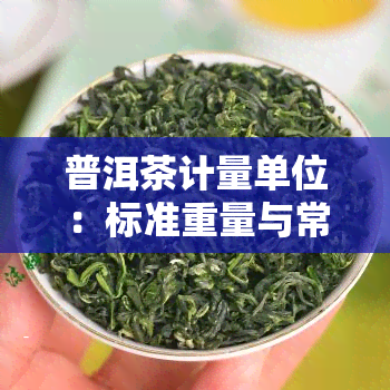 普洱茶计量单位：标准重量与常见单位解析