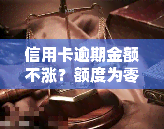 信用卡逾期金额不涨？额度为零或刷不出？无法还款？全在这！