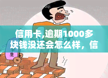 信用卡,逾期1000多块钱没还会怎么样，信用卡逾期1000多元，未还款的后果是什么？