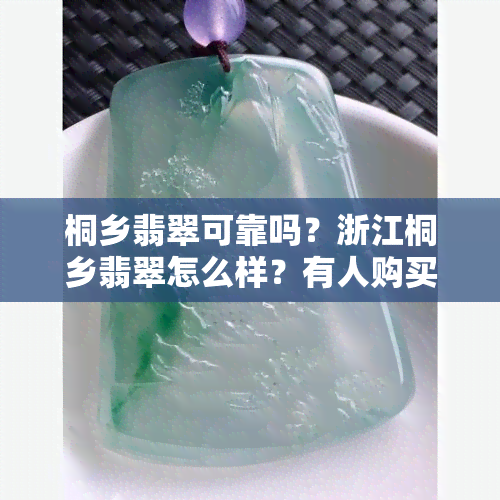 桐乡翡翠可靠吗？浙江桐乡翡翠怎么样？有人购买过桐乡翡翠的翡翠吗？