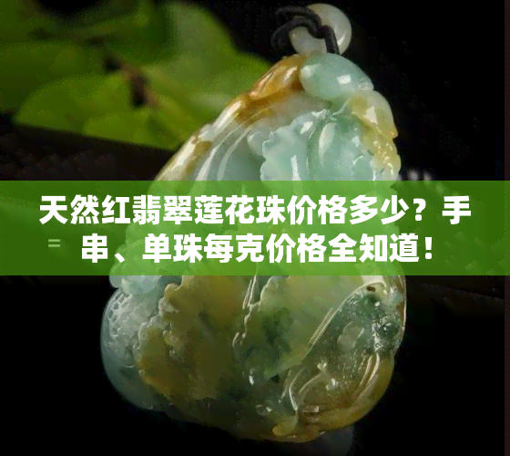 天然红翡翠莲花珠价格多少？手串、单珠每克价格全知道！