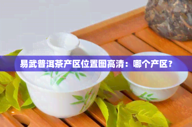 易武普洱茶产区位置图高清：哪个产区？