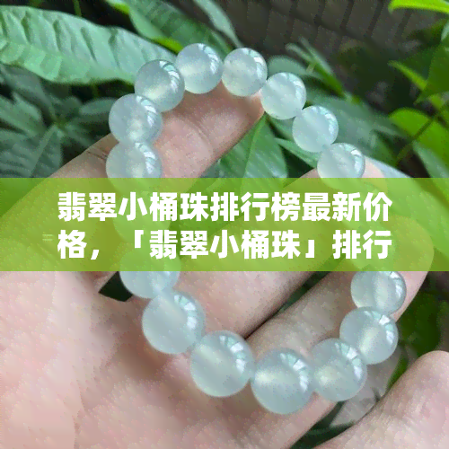 翡翠小桶珠排行榜最新价格，「翡翠小桶珠」排行榜：最新价格大揭秘！