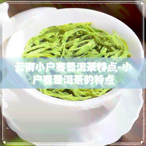 云南小户赛普洱茶特点-小户赛普洱茶的特点