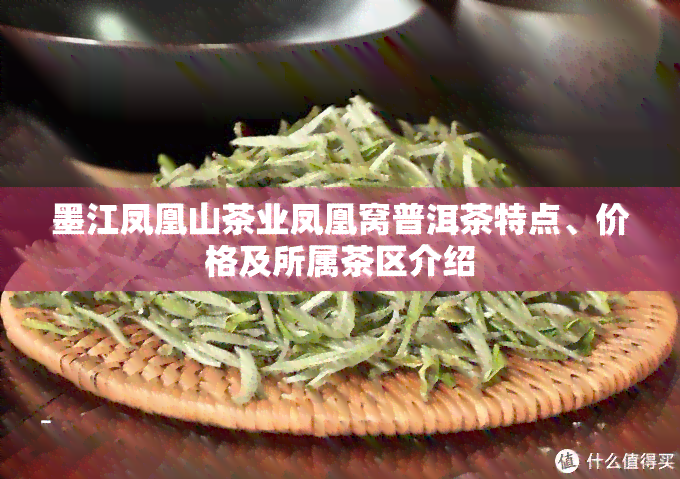 墨江凤凰山茶业凤凰窝普洱茶特点、价格及所属茶区介绍