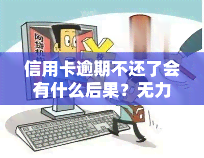 信用卡逾期不还了会有什么后果？无力偿还怎么办，会坐牢吗？