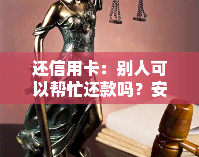 还信用卡：别人可以帮忙还款吗？安全性如何？