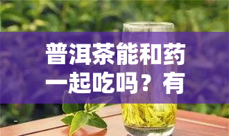 普洱茶能和一起吃吗？有吗？可能会中！