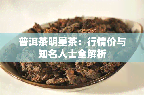 普洱茶明星茶：行情价与知名人士全解析