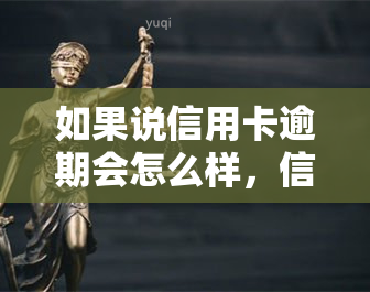 如果说信用卡逾期会怎么样，信用卡逾期的后果，你必须知道的事情