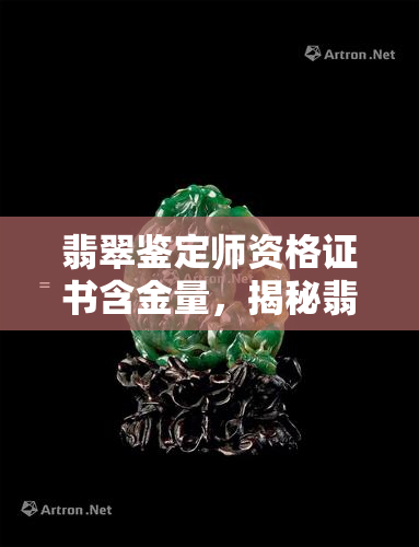 翡翠鉴定师资格证书含金量，揭秘翡翠鉴定师资格证书的含金量，你了解多少？