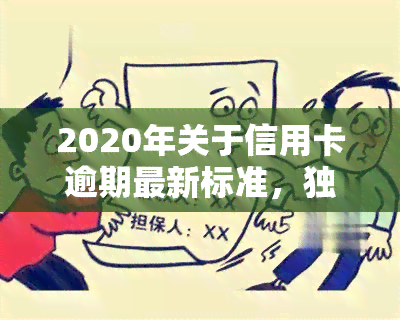 2020年关于信用卡逾期最新标准，独家解析：2020年信用卡逾期最新标准及影响