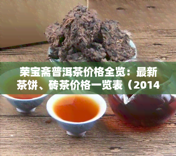 荣宝斋普洱茶价格全览：最新茶饼、砖茶价格一览表（2014-2015）