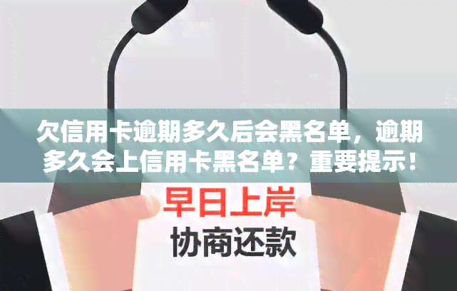 欠信用卡逾期多久后会黑名单，逾期多久会上信用卡黑名单？重要提示！