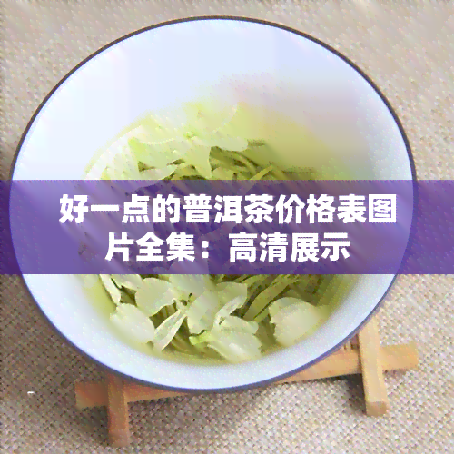 好一点的普洱茶价格表图片全集：高清展示