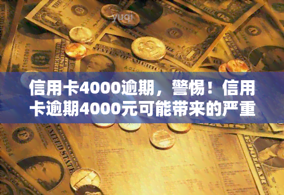 信用卡4000逾期，警惕！信用卡逾期4000元可能带来的严重后果