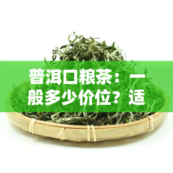 普洱口粮茶：一般多少价位？适合的价位是多少？